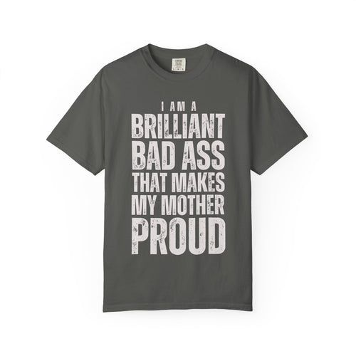 Brilliant Badass Makes My Mother Proud T-shirt | Funny Affirmation Tee